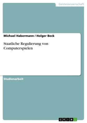 Habermann / Beck |  Staatliche Regulierung von Computerspielen | Buch |  Sack Fachmedien