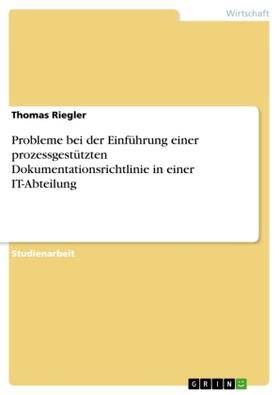 Riegler | Probleme bei der Einführung einer prozessgestützten Dokumentationsrichtlinie in einer IT-Abteilung | Buch | 978-3-640-55870-4 | sack.de