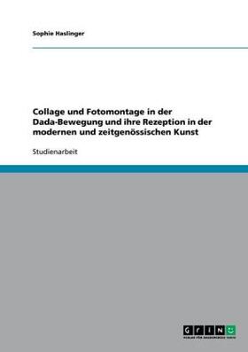 Haslinger |  Collage und Fotomontage in der Dada-Bewegung und ihre Rezeption in der modernen und zeitgenössischen Kunst | Buch |  Sack Fachmedien