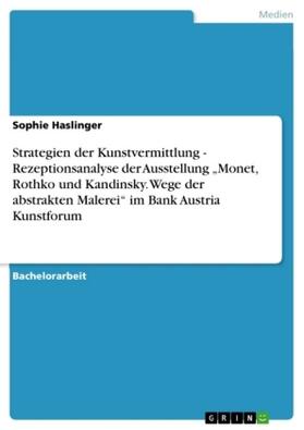 Haslinger |  Strategien der Kunstvermittlung - Rezeptionsanalyse der Ausstellung "Monet, Rothko und Kandinsky. Wege der abstrakten Malerei" im Bank Austria Kunstforum | Buch |  Sack Fachmedien
