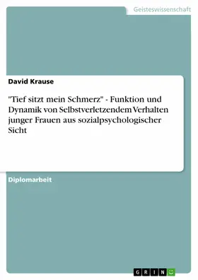 Krause |  "Tief sitzt mein Schmerz" - Funktion und Dynamik von Selbstverletzendem Verhalten junger Frauen aus sozialpsychologischer Sicht | eBook | Sack Fachmedien
