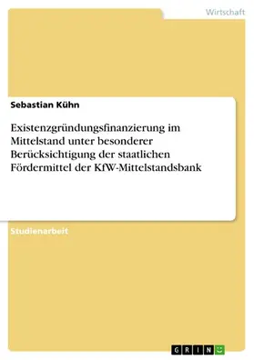 Kühn |  Existenzgründungsfinanzierung im Mittelstand unter besonderer Berücksichtigung der staatlichen Fördermittel der KfW-Mittelstandsbank | eBook | Sack Fachmedien