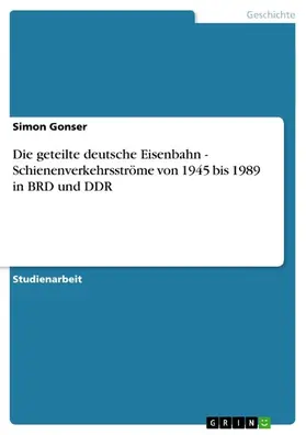 Gonser |  Die geteilte deutsche Eisenbahn - Schienenverkehrsströme von 1945 bis 1989 in BRD und DDR | eBook | Sack Fachmedien