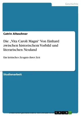 Altzschner |  Die "Vita Caroli Magni" Von Einhard zwischen historischem Vorbild und literarischen Neuland | eBook | Sack Fachmedien