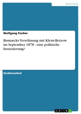 Fischer | Bismarcks Versöhnung mit Kleist-Retzow im September 1878 - eine politische Inszenierung? | Buch | 978-3-640-61288-8 | sack.de