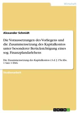 Schmidt |  Die Voraussetzungen des Vorliegens und die Zusammensetzung des Kapitalkontos unter besonderer Berücksichtigung eines sog. Finanzplandarlehens | Buch |  Sack Fachmedien