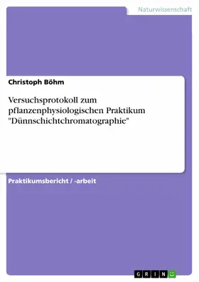 Böhm |  Versuchsprotokoll zum pflanzenphysiologischen Praktikum "Dünnschichtchromatographie" | eBook | Sack Fachmedien