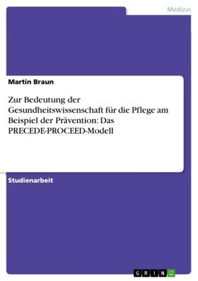 Braun |  Zur Bedeutung der Gesundheitswissenschaft für die Pflege am Beispiel der Prävention: Das PRECEDE-PROCEED-Modell | Buch |  Sack Fachmedien