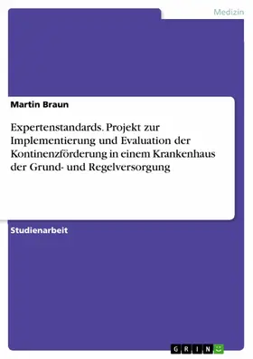 Braun |  Expertenstandards. Projekt zur Implementierung und Evaluation der Kontinenzförderung in einem Krankenhaus der Grund- und Regelversorgung | eBook | Sack Fachmedien