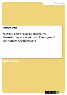 Gust |  Sale-and-Lease-Back als alternative Finanzierungsform vor dem Hintergrund restriktiver Kreditvergabe | eBook | Sack Fachmedien