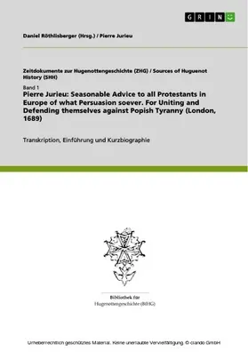 Jurieu / Röthlisberger |  Pierre Jurieu: Seasonable Advice to all Protestants in Europe  of what Persuasion soever. For Uniting and Defending themselves against Popish Tyranny (London, 1689) | eBook | Sack Fachmedien