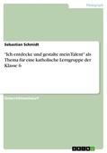 Schmidt |  "Ich entdecke und gestalte mein Talent" als Thema für eine katholische Lerngruppe der Klasse 6 | eBook | Sack Fachmedien