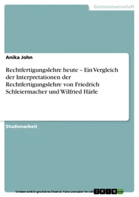 John |  Rechtfertigungslehre heute - Ein Vergleich der Interpretationen der Rechtfertigungslehre von Friedrich Schleiermacher und Wilfried Härle | eBook | Sack Fachmedien