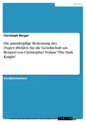 Berger |  Die janusköpfige Bedeutung des (Super-)Helden für die Gesellschaft am Beispiel von Christopher Nolans "The Dark Knight" | eBook | Sack Fachmedien