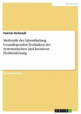 Hofstadt |  Methodik der Ideenfindung. Grundlegenden Techniken der systematischen und kreativen Problemlösung | eBook | Sack Fachmedien