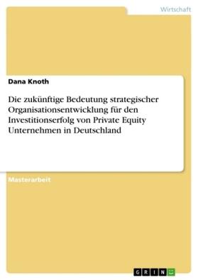 Knoth | Die zukünftige Bedeutung strategischer Organisationsentwicklung für den Investitionserfolg von Private Equity Unternehmen in Deutschland | Buch | 978-3-640-63638-9 | sack.de