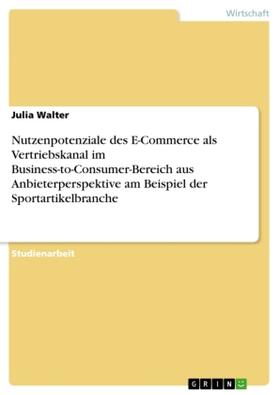Walter |  Nutzenpotenziale des E-Commerce als Vertriebskanal im Business-to-Consumer-Bereich aus Anbieterperspektive am Beispiel der Sportartikelbranche | Buch |  Sack Fachmedien