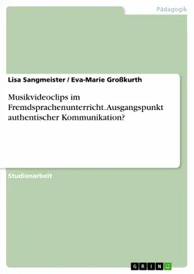 Sangmeister / Großkurth |  Musikvideoclips im Fremdsprachenunterricht. Ausgangspunkt authentischer Kommunikation? | eBook | Sack Fachmedien