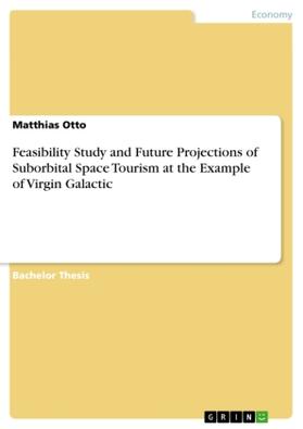 Otto | Feasibility Study and Future Projections of Suborbital Space Tourism at the Example of Virgin Galactic | Buch | 978-3-640-69520-1 | www.sack.de
