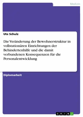 Schulz |  Die Veränderung der Bewohnerstruktur in vollstationären Einrichtungen der Behindertenhilfe und die damit verbundenen Konsequenzen für die Personalentwicklung | eBook | Sack Fachmedien
