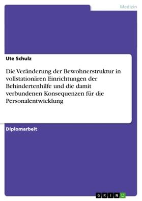 Schulz |  Die Veränderung der Bewohnerstruktur in vollstationären Einrichtungen der Behindertenhilfe und die damit verbundenen Konsequenzen für die Personalentwicklung | Buch |  Sack Fachmedien