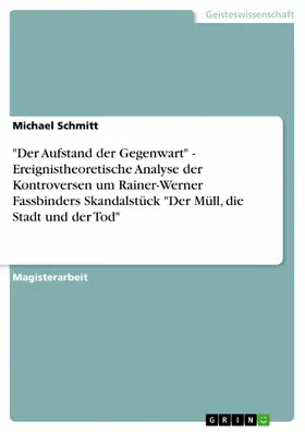 Schmitt |  "Der Aufstand der Gegenwart" - Ereignistheoretische Analyse der Kontroversen um Rainer-Werner Fassbinders Skandalstück "Der Müll, die Stadt und der Tod" | eBook | Sack Fachmedien