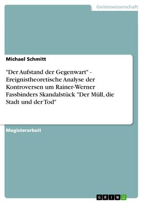 Schmitt | "Der Aufstand der Gegenwart" - Ereignistheoretische Analyse der Kontroversen um Rainer-Werner Fassbinders Skandalstück "Der Müll, die Stadt und der Tod" | E-Book | sack.de