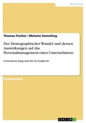 Semmling / Fischer | Der Demographischer Wandel und dessen Auswirkungen auf das Personalmanagement eines Unternehmens | Buch | 978-3-640-73419-1 | sack.de