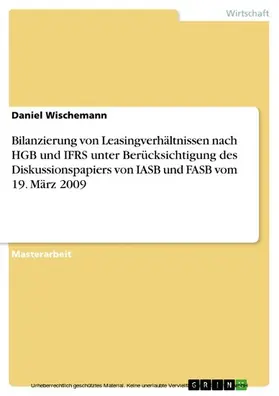 Wischemann |  Bilanzierung von Leasingverhältnissen nach HGB und IFRS unter Berücksichtigung des Diskussionspapiers von IASB und FASB vom 19. März 2009 | eBook | Sack Fachmedien