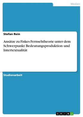 Rein |  Ansätze zu Fiskes Fernsehtheorie unter dem Schwerpunkt Bedeutungsproduktion und Intertextualität | Buch |  Sack Fachmedien