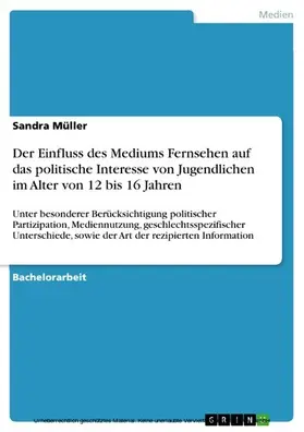 Müller |  Der Einfluss des Mediums Fernsehen auf das politische Interesse von Jugendlichen im Alter von 12 bis 16 Jahren | eBook | Sack Fachmedien