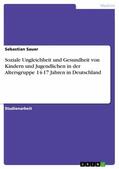 Sauer |  Soziale Ungleichheit und Gesundheit von Kindern und Jugendlichen in der Altersgruppe 14-17 Jahren in Deutschland | eBook | Sack Fachmedien