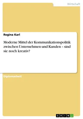 Karl |  Moderne Mittel der Kommunikationspolitik zwischen Unternehmen und Kunden – sind sie noch kreativ? | eBook | Sack Fachmedien