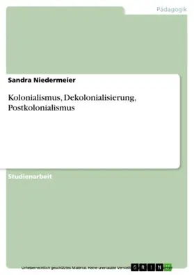 Niedermeier |  Kolonialismus, Dekolonialisierung, Postkolonialismus | eBook | Sack Fachmedien