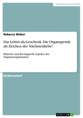 Weber |  Das Leben als Geschenk. Die Organspende als Zeichen der Nächstenliebe? | Buch |  Sack Fachmedien