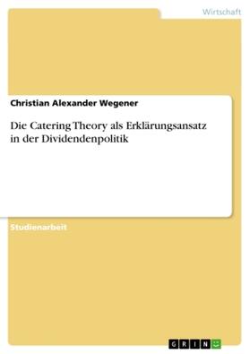 Wegener |  Die Catering Theory als Erklärungsansatz in der Dividendenpolitik | Buch |  Sack Fachmedien