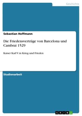 Hoffmann |  Die Friedensverträge von Barcelona und Cambrai 1529 | Buch |  Sack Fachmedien