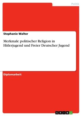 Walter | Merkmale politischer Religion in Hitlerjugend und Freier Deutscher Jugend | Buch | 978-3-640-82563-9 | sack.de