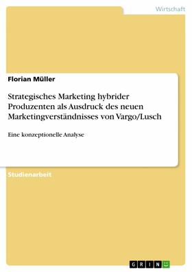 Müller | Strategisches Marketing hybrider Produzenten als Ausdruck des neuen Marketingverständnisses von Vargo/Lusch | E-Book | sack.de