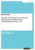 Geyer |  Manuelle Herstellung eines metrischen Innengewindes (Unterweisung Zerspanungsmechaniker / -in) | eBook | Sack Fachmedien