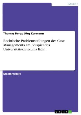 Berg / Kurmann |  Rechtliche Problemstellungen des Case Managements am Beispiel des Universitätsklinikums Köln | Buch |  Sack Fachmedien