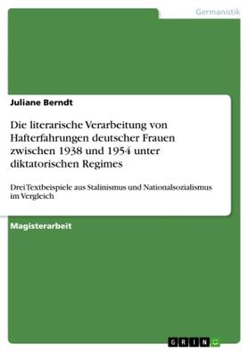 Berndt |  Die literarische Verarbeitung von Hafterfahrungen deutscher Frauen zwischen 1938 und 1954 unter diktatorischen Regimes | Buch |  Sack Fachmedien