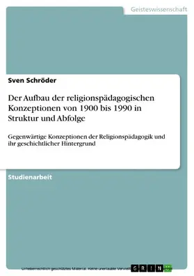 Schröder |  Der Aufbau der religionspädagogischen Konzeptionen von 1900 bis 1990 in Struktur und Abfolge | eBook | Sack Fachmedien