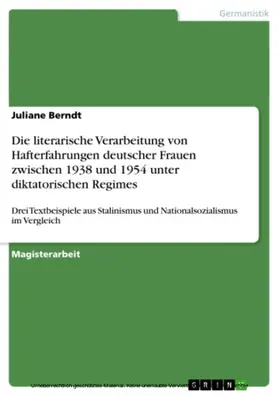 Berndt |  Die literarische Verarbeitung von Hafterfahrungen deutscher Frauen zwischen 1938 und 1954 unter diktatorischen Regimes | eBook | Sack Fachmedien