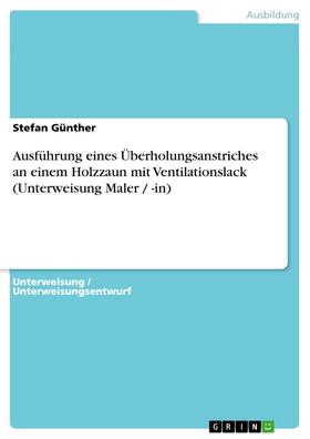 Günther |  Ausführung eines Überholungsanstriches an einem Holzzaun mit Ventilationslack (Unterweisung Maler / -in) | eBook | Sack Fachmedien