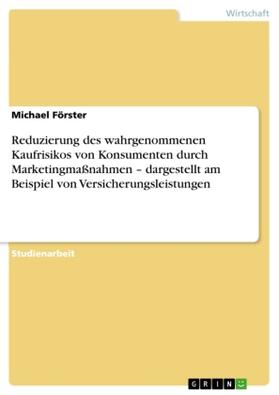 Förster |  Reduzierung des wahrgenommenen Kaufrisikos von Konsumenten durch Marketingmaßnahmen - dargestellt am Beispiel von Versicherungsleistungen | Buch |  Sack Fachmedien