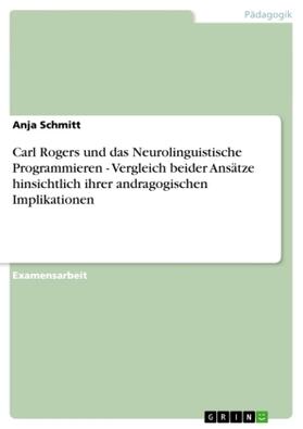 Schmitt |  Carl Rogers und das Neurolinguistische Programmieren - Vergleich beider Ansätze hinsichtlich ihrer andragogischen Implikationen | Buch |  Sack Fachmedien
