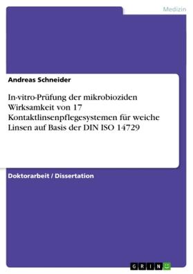 Schneider | In-vitro-Prüfung der mikrobioziden Wirksamkeit von 17 Kontaktlinsenpflegesystemen für weiche Linsen auf Basis der DIN ISO 14729 | Buch | 978-3-640-86498-0 | sack.de