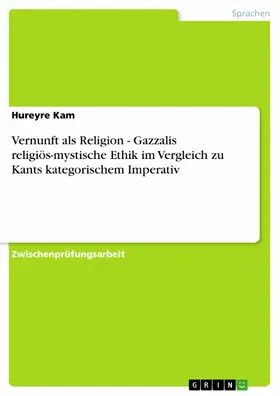 Kam |  Vernunft als Religion - Gazzalis religiös-mystische Ethik im Vergleich zu Kants kategorischem Imperativ | eBook | Sack Fachmedien