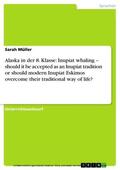 Müller |  Alaska in der 8. Klasse: Inupiat whaling – should it be accepted as an Inupiat tradition or should modern Inupiat Eskimos overcome their traditional way of life? | eBook | Sack Fachmedien